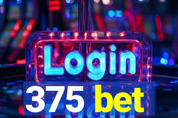 375 bet